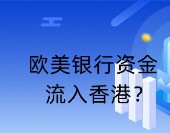 歐美銀行資金流入香港？